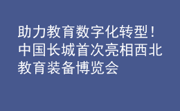 助力教育數(shù)字化轉(zhuǎn)型！中國長城首次亮相西北教育裝備博覽會
