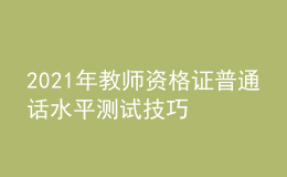 2021年教師資格證普通話水平測試技巧