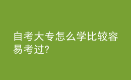 自考大專怎么學(xué)比較容易考過?