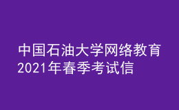 中國石油大學網絡教育2021年春季考試信息確認通知書