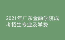 2021年廣東金融學(xué)院成考招生專業(yè)及學(xué)費標(biāo)準(zhǔn)