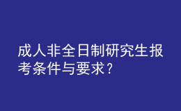 成人非全日制研究生報(bào)考條件與要求？ 