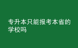 專升本只能報考本省的學校嗎