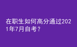 在職生如何高分通過2021年7月自考？