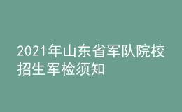 2021年山東省軍隊院校招生軍檢須知