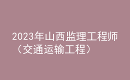 2023年山西監(jiān)理工程師（交通運(yùn)輸工程）成績(jī)合格人員公示（共389人）