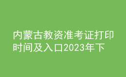 內(nèi)蒙古教資準(zhǔn)考證打印時(shí)間及入口2023年下