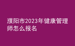 濮陽市2023年健康管理師怎么報(bào)名