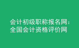 會(huì)計(jì)初級(jí)職稱(chēng)報(bào)名網(wǎng)：全國(guó)會(huì)計(jì)資格評(píng)價(jià)網(wǎng)