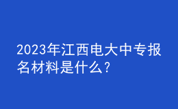 2023年江西電大中專報(bào)名材料是什么？