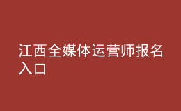 江西全媒體運(yùn)營師報(bào)名入口