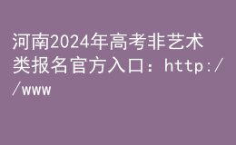 河南2024年高考非藝術類報名官方入口：http://www.haeea.cn