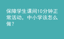 保障學(xué)生課間10分鐘正?；顒?，中小學(xué)該怎么做？