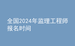 全國(guó)202024年監(jiān)理工程師報(bào)名時(shí)間