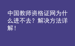 中國教師資格證網(wǎng)為什么進(jìn)不去？解決方法詳解！