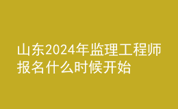 山東2024年監(jiān)理工程師報名什么時候開始