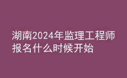 湖南2024年監(jiān)理工程師報名什么時候開始