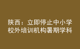 陜西：立即停止中小學校外培訓機構(gòu)暑期學科類培訓