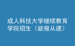 成人科技大學(xué)繼續(xù)教育學(xué)院招生（欲報從速）