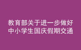 教育部關(guān)于進(jìn)一步做好中小學(xué)生國(guó)慶假期交通出行安全工作提醒