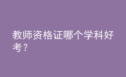 教師資格證哪個學(xué)科好考？