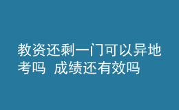 教資還剩一門可以異地考嗎 成績(jī)還有效嗎