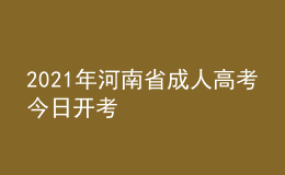 2021年河南省成人高考今日開(kāi)考