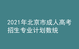 2021年北京市成人高考招生專業(yè)計劃數(shù)統(tǒng)計表一