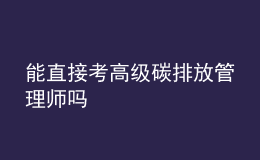 能直接考高級碳排放管理師嗎