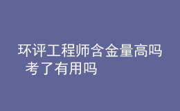環(huán)評(píng)工程師含金量高嗎 考了有用嗎