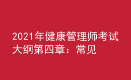 2021年健康管理師考試大綱第四章：常見(jiàn)慢性病
