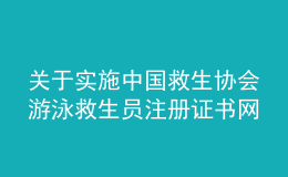 關(guān)于實(shí)施中國救生協(xié)會游泳救生員注冊證書網(wǎng)絡(luò)注冊通知(圖)