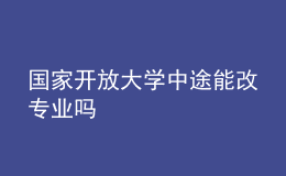 國(guó)家開放大學(xué)中途能改專業(yè)嗎