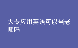 大專應(yīng)用英語可以當(dāng)老師嗎