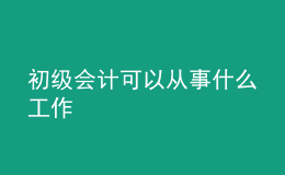初級會計可以從事什么工作