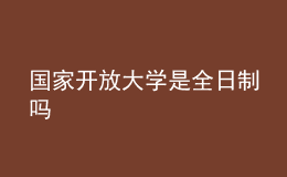 國(guó)家開(kāi)放大學(xué)是全日制嗎