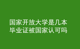 國家開放大學是幾本 畢業(yè)證被國家認可嗎