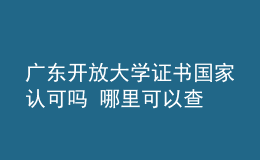 廣東開放大學(xué)證書國家認(rèn)可嗎 哪里可以查