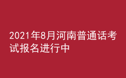 2021年8月河南普通話考試報名進行中