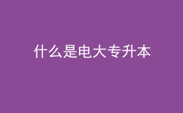 什么是電大專(zhuān)升本