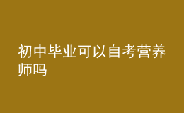 初中畢業(yè)可以自考營養(yǎng)師嗎