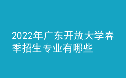 2022年廣東開(kāi)放大學(xué)春季招生專(zhuān)業(yè)有哪些