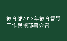 教育部2022年教育督導工作視頻部署會召開