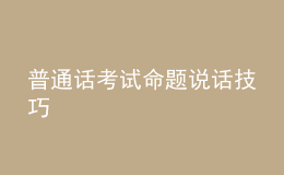 普通話考試命題說(shuō)話技巧