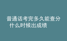 普通話考完多久能查分 什么時(shí)候出成績(jī)