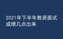 2021年下半年教資面試成績幾點出來