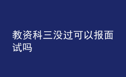 教資科三沒過可以報(bào)面試嗎