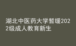 湖北中醫(yī)藥大學(xué)暫緩2022級成人教育新生繳費和報到注冊通知