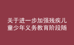 關(guān)于進(jìn)一步加強(qiáng)殘疾兒童少年義務(wù)教育階段隨班就讀工作的實(shí)施意見