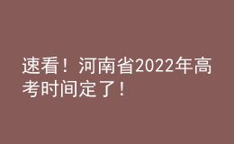 速看！河南省2022年高考時(shí)間定了！